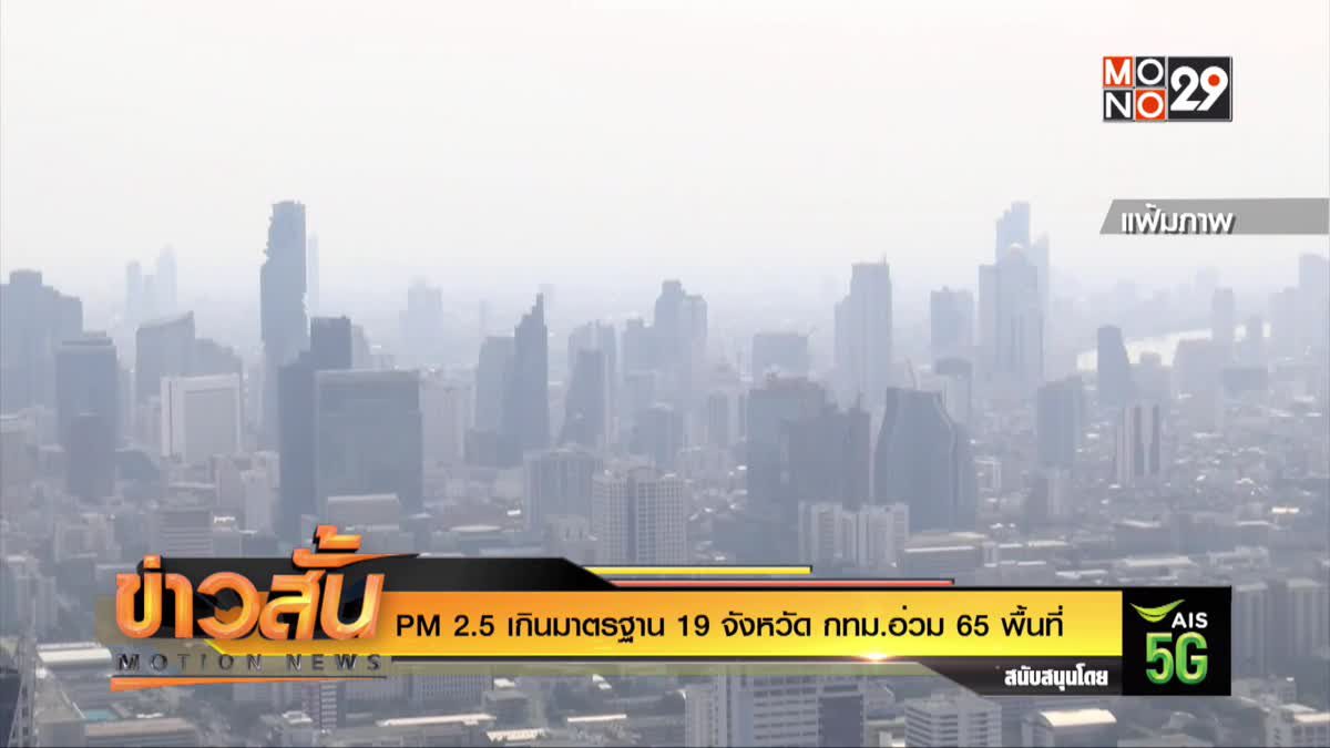 PM 2.5 เกินมาตรฐาน 19 จังหวัด กทม.อ่วม 65 พื้นที่