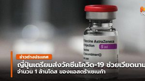 ญี่ปุ่น เตรียมส่งวัคซีนแอสตราเซเนกา ช่วยเวียดนาม 1 ล้านโดส