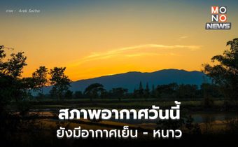 สภาพอากาศวันนี้ อากาศเย็น ยอดดอย-ยอดภูยังมีอากาศหนาว /  26-28 ม.ค.นี้ อุณหภูมิลด