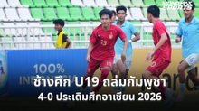 ไทย U19 ไล่อัดกัมพูชา 4-0 ทะยานเข้าชิงแชมป์อาเซียน