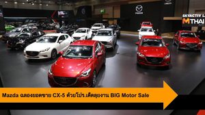 Mazda ฉลองยอดขาย CX-5 ครบ 3หมื่นคัน ด้วยโปร.เด็ดลุยงาน BIG Motor Sale