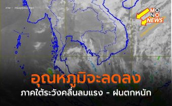 ไทยตอนบนอุณหภูมิจะลดลง 2-3 องศาฯ ภาคใต้ระวังคลื่นลมแรง ฝนตกหนักบางแห่ง