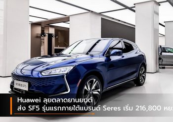 Huawei ลุยตลาดยานยนต์ ส่ง SF5 รุ่นแรกภายใต้แบรนด์ Seres เริ่ม 216,800 หยวน