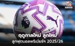 ฤดูกาลใหม่ บอลใหม่! พรีเมียร์ลีกเปิดตัวลูกฟุตบอลใหม่ ประเดิมฤดูกาล 2025/26