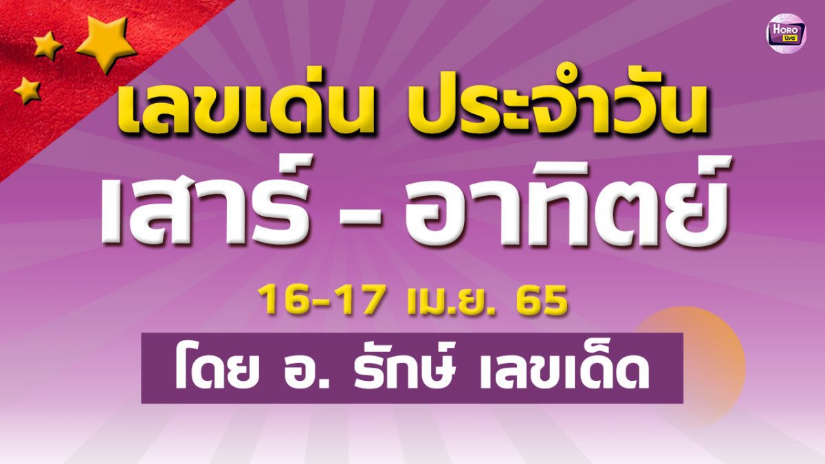 เลขเด่นประจำวันเสาร์ - อาทิตย์ที่ 16-17 เม.ย. 65 กับ อ.รักษ์ เลขเด็ด