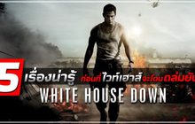 5 เรื่องน่ารู้ ก่อนที่ไวท์เฮาส์จะโดนถล่มยับ! ใน White House Down