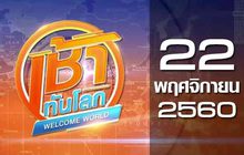เช้าทันโลก Welcome World 22-11-60