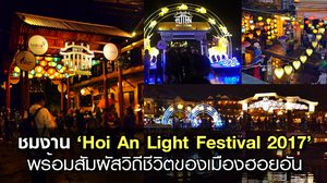 ชมงาน ‘Hoi An Light Festival 2017’ พร้อมสัมผัสวิถีชีวิตของเมืองฮอยอัน