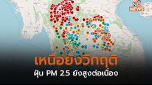 ฝุ่น PM 2.5 ภาคเหนือยังวิกฤติ / เชียงใหม่ – แม่ฮ่องสอน หนักสุด