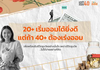 20+ เริ่มออมได้ยิ่งดี แต่ถ้า 40+ ต้องเร่งออม