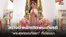 คนไทยสร้างตำหนักเทิดพระเกียรติ “พระสุพรรณกัลยา” ที่เมียนมา