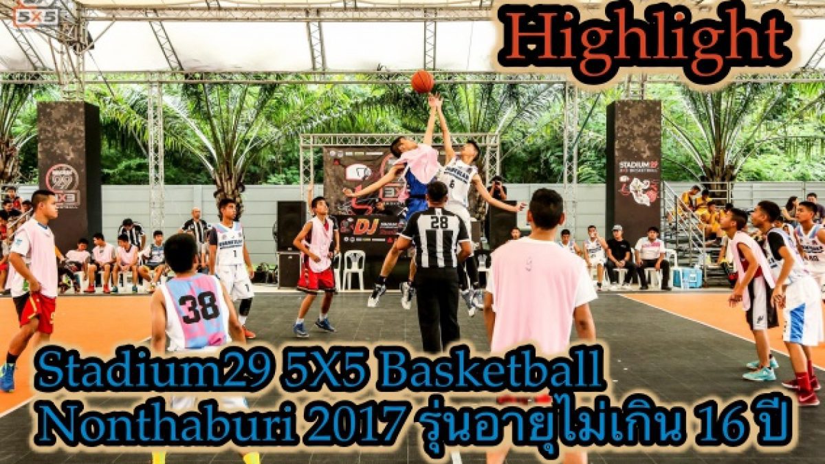 Highlight Stadium29 5X5 Basketball Nonthaburi 2017 รุ่นอายุไม่เกิน 16 ปี