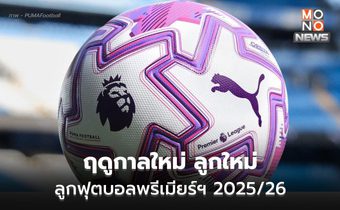 ฤดูกาลใหม่ บอลใหม่! พรีเมียร์ลีกเปิดตัวลูกฟุตบอลใหม่ ประเดิมฤดูกาล 2025/26