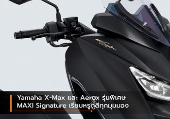 Yamaha X-Max และ Aerox รุ่นพิเศษ MAXI Signature เรียบหรูดูดีทุกมุมมอง