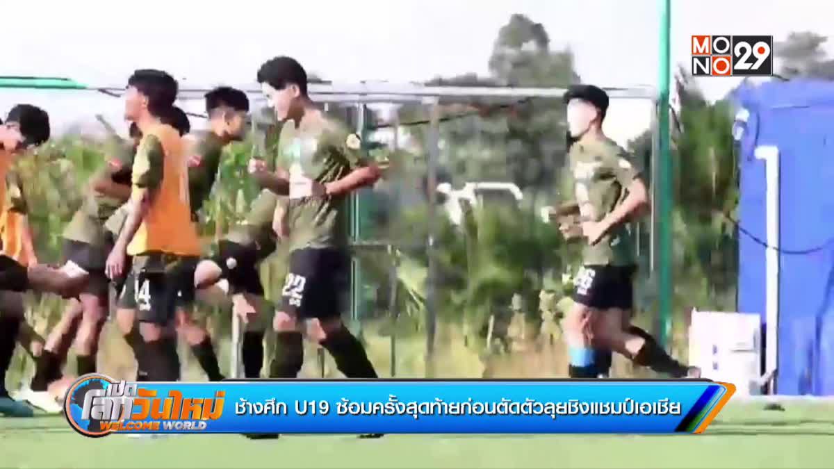 ช้างศึก U19 ซ้อมครั้งสุดท้ายก่อนตัดตัวลุยชิงแชมป์เอเชีย