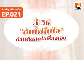 3 วิธี “ดับไฟในใจ” ก่อนตัดสินใจเรื่องเงิน