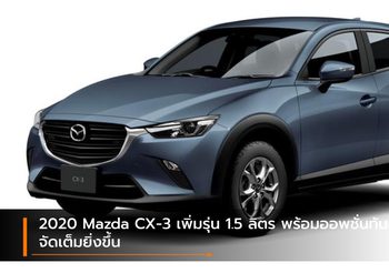 2020 Mazda CX-3 เพิ่มรุ่น 1.5 ลิตร พร้อมออพชั่นทันสมัยจัดเต็มยิ่งขึ้น