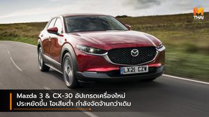 Mazda 3 & CX-30 อัปเกรดเครื่องใหม่ ประหยัดขึ้น ไอเสียต่ำ กำลังจัดจ้านกว่าเดิม