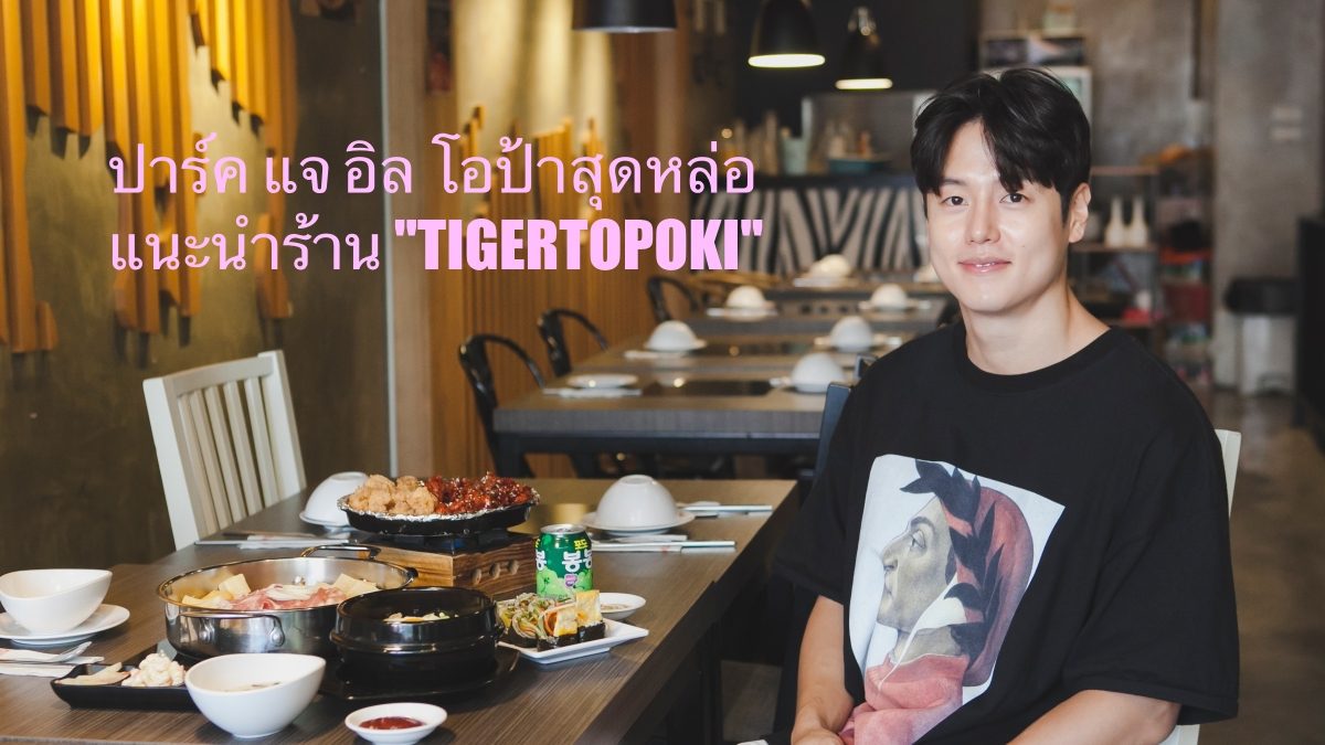 ปาร์ค แจ อิล โอป้าเกาหลีสุดหล่อ แนะนำร้าน "TIGERTOPOKI"