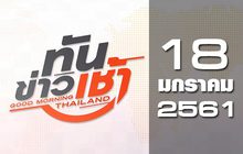 ทันข่าวเช้า Good Morning Thailand 18-01-61