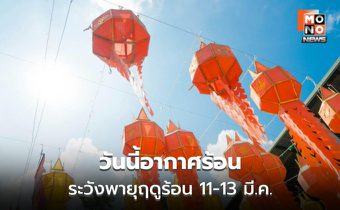 สภาพอากาศวันนี้ กลางวันอากาศร้อน / เตือนพายุฤดูร้อน 11-13 มี.ค.