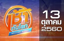 เช้าทันโลก Welcome World 13-10-60