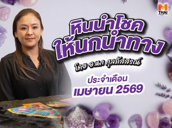 เช็กเลย! ดวงเมษายน 2569 โดย อ.นก กุลภัสสรณ์ ให้หินนำโชคนกนำทาง