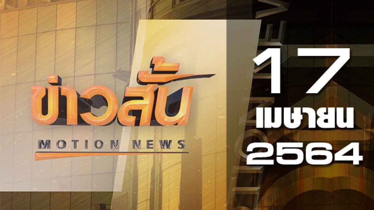 ข่าวสั้น Motion News Break 3 17-04-64