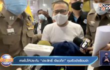 ศาลไม่ให้ประกัน “ประสิทธิ์ เจียวก๊ก”คุมตัวเข้าเรือนจำ