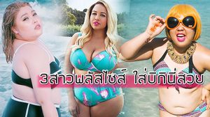 3 สาวพลัสไซส์ ที่พิสูจน์แล้วว่า คนใส่บิกินี่สวย ไม่จำเป็นต้องผอมบาง หน้าท้องแบนเสมอไป