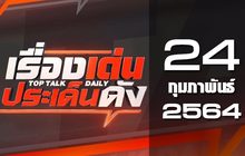 เรื่องเด่นประเด็นดัง Top Talk Daily 24-02-64