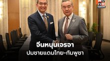 จีนหนุน ‘ไทย-กัมพูชา’ เจรจาหารือ ลดความตึงเครียดระหว่างกัน