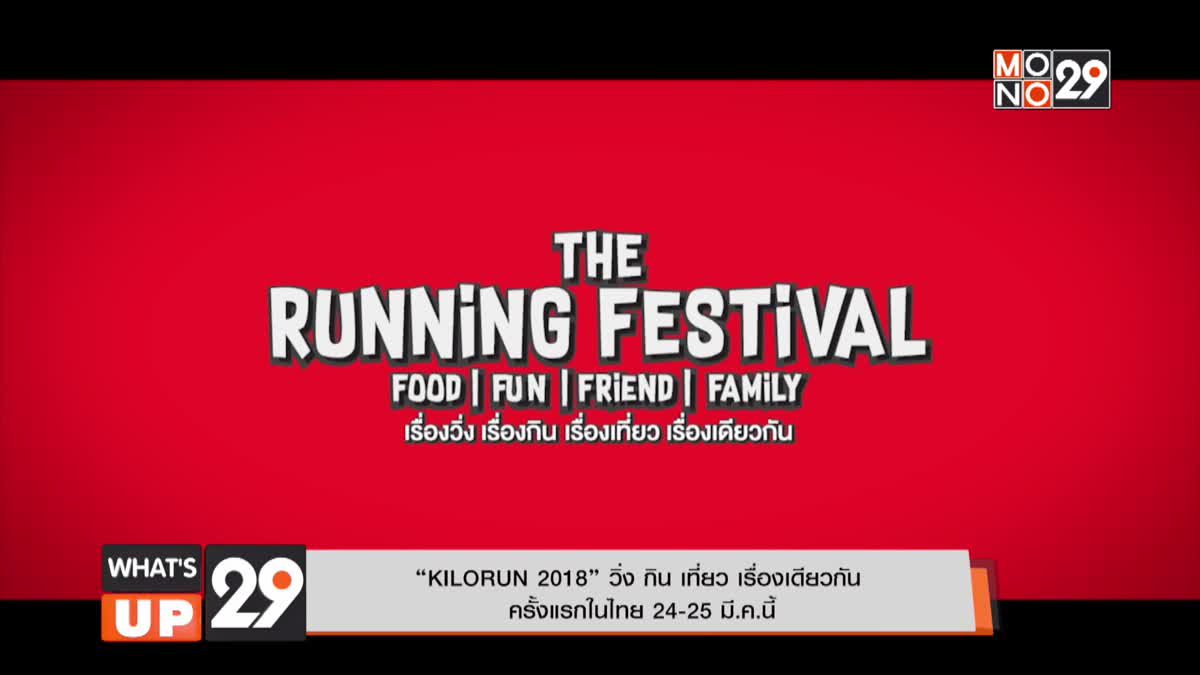 “KILORUN 2018” วิ่ง กิน เที่ยว เรื่องเดียวกัน  ครั้งแรกในไทย 24-25 มี.ค.นี้