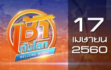 เช้าทันโลก Welcome World 17-04-60