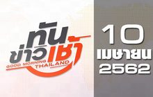 ทันข่าวเช้า Good Morning Thailand 10-04-62