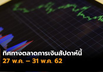 บล.เอเซีย พลัส วิเคราะห์ ทิศทางตลาดการเงิน 27 พ.ค. – 31 พ.ค. 62