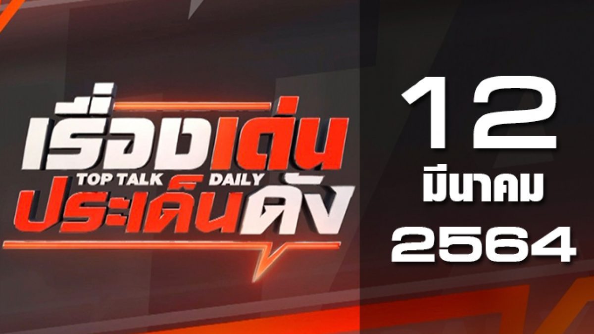 เรื่องเด่นประเด็นดัง Top Talk Daily 12-03-64