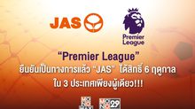 “Premier League”  ยืนยันเป็นทางการแล้ว  “JAS”  ได้สิทธิ์ 6 ฤดูกาล ใน 3 ประเทศเพียงผู้เดียว!