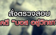 สั่งตรวจสอบคดี “บอส อยู่วิทยา” 27-07-63