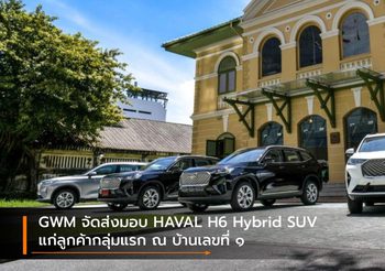 GWM จัดส่งมอบ HAVAL H6 Hybrid SUV แก่ลูกค้ากลุ่มแรก ณ บ้านเลขที่ ๑