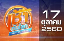 เช้าทันโลก Welcome World 17-10-60