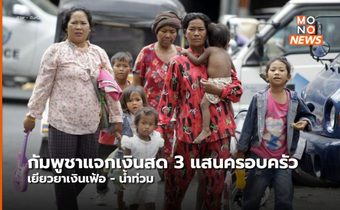 ‘กัมพูชา’ แจกเงินสดให้กว่า 3 แสนครัวเรือน เยียวยาเงินเฟ้อ-น้ำท่วม