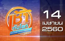 เช้าทันโลกสุดสัปดาห์ Welcome World Weekend 14-04-60