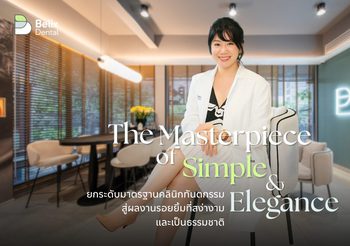 The Masterpiece of Simple & Elegance: ยกระดับมาตรฐานคลินิกทันตกรรม สู่ผลงานรอยยิ้มที่สง่างามและเป็นธรรมชาติ