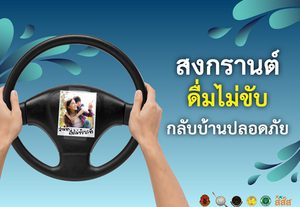 สงกรานต์นี้ ดื่มไม่ขับ… เพราะการ “กลับบ้าน” ที่มีความหมาย คือการกลับไปให้ถึงหน้าประตูบ้านอย่างปลอดภัย