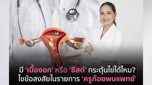 มีเนื้องอกหรือซีสต์ กระตุ้นไข่ได้ไหม? พาไขข้อสงสัยกับแพทย์ผู้เชี่ยวชาญในรายการ ‘ครูก้อยพบแพทย์’