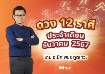 เช็ก ดวง 12 ราศี ธันวาคม โค้งสุดท้ายปี 67 โดย อ.มิก  พชร ทูตเทวะ