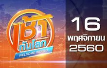 เช้าทันโลก Welcome World 16-11-60