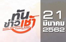 ทันข่าวเช้า Good Morning Thailand 21-03-62