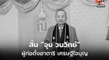 สิ้น “จุน วนวิทย์” ผู้ก่อตั้งฮาตาริ มหาเศรษฐีใจบุญ
